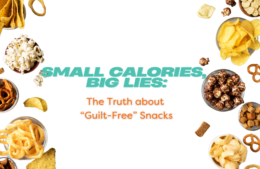 Small Calories, Big Lies - The Truth about “Guilt-Free” Snacks