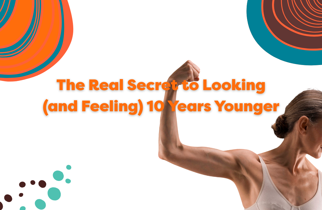 The Real Secret to Looking (and Feeling) 10 Years Younger