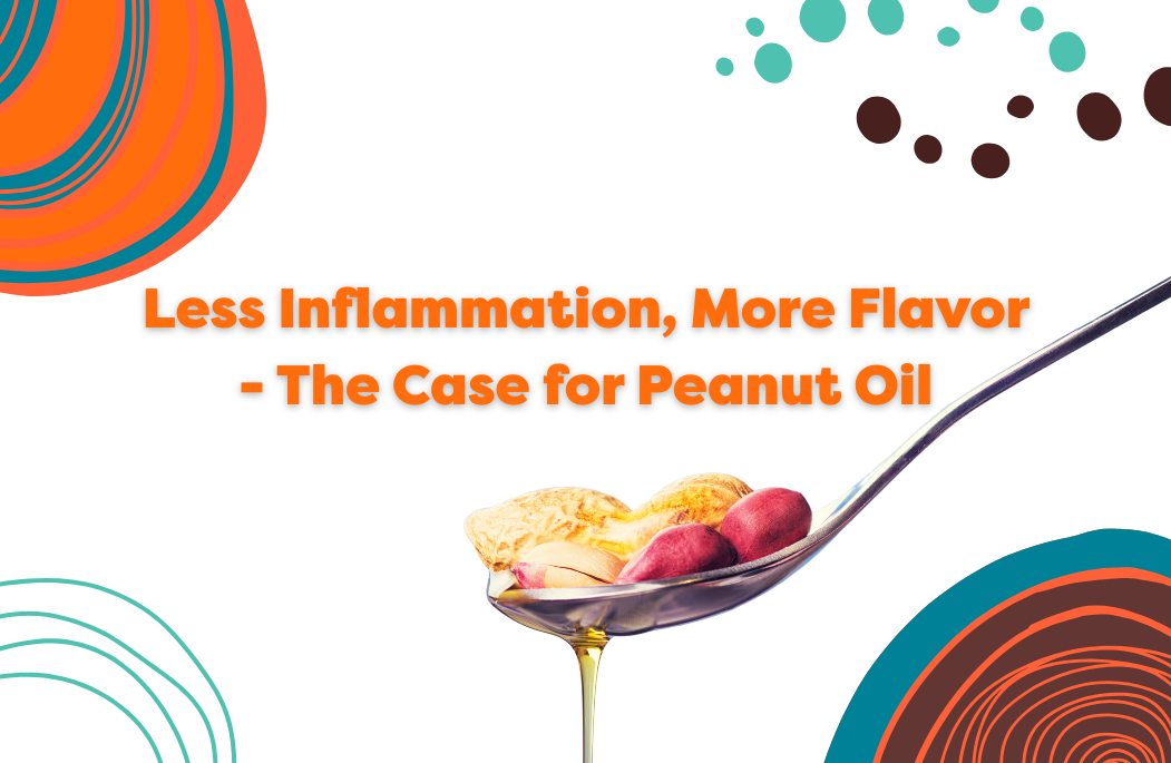 Less Inflammation, More Flavor - The Case for Peanut Oil